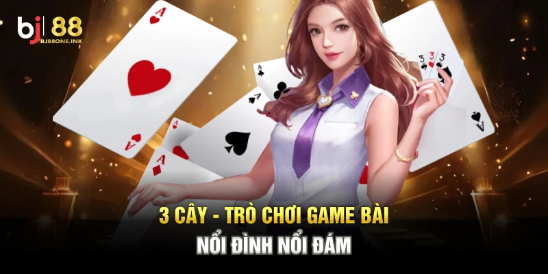 3 cây - Trò chơi game bài nổi đình nổi đám