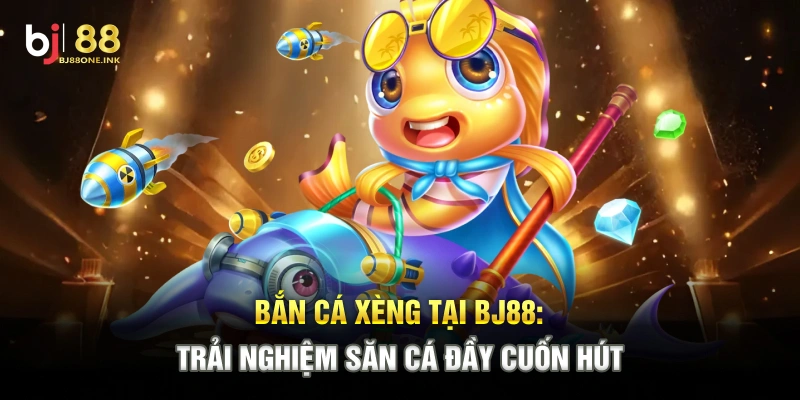 Bắn Cá Xèng Tại BJ88: Trải Nghiệm Săn Cá Đầy Cuốn Hút