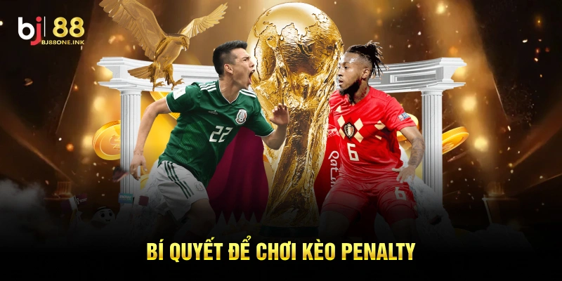 Bí quyết để chơi kèo Penalty