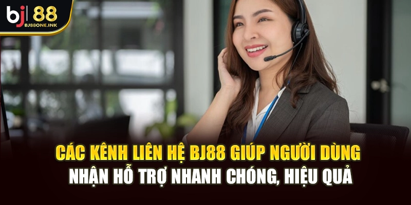 Các kênh liên hệ BJ88 giúp người dùng nhận hỗ trợ nhanh chóng, hiệu quả