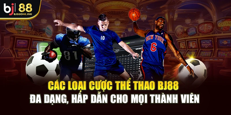 Các loại cược thể thao BJ88 đa dạng, hấp dẫn cho mọi thành viên