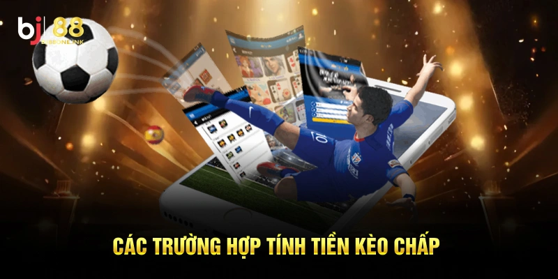 Các trường hợp tính tiền kèo chấp