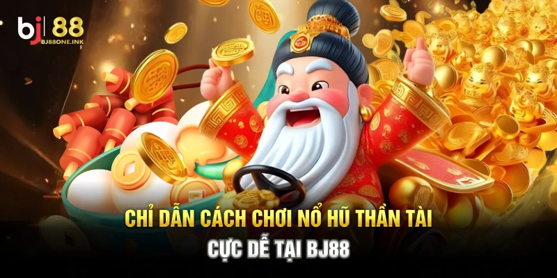 Chỉ dẫn cách chơi Nổ Hũ Thần Tài cực dễ tại BJ88