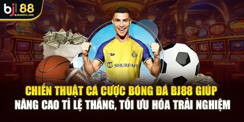 Chiến thuật cá cược bóng đá BJ88 giúp nâng cao tỉ lệ thắng, tối ưu hóa trải nghiệm