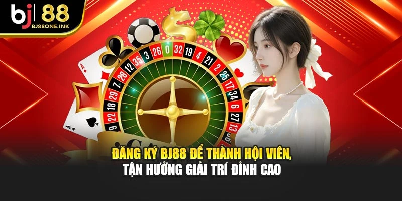 Đăng ký BJ88 để thành hội viên, tận hưởng giải trí đỉnh cao
