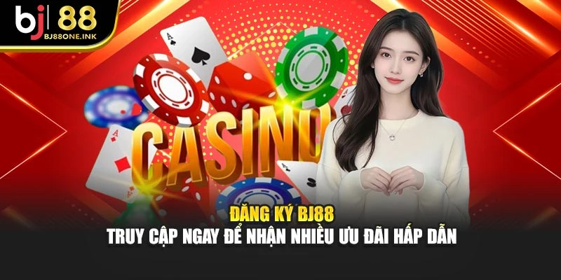 Đăng Ký BJ88 - Truy Cập Ngay Để Nhận Nhiều Ưu Đãi Hấp Dẫn