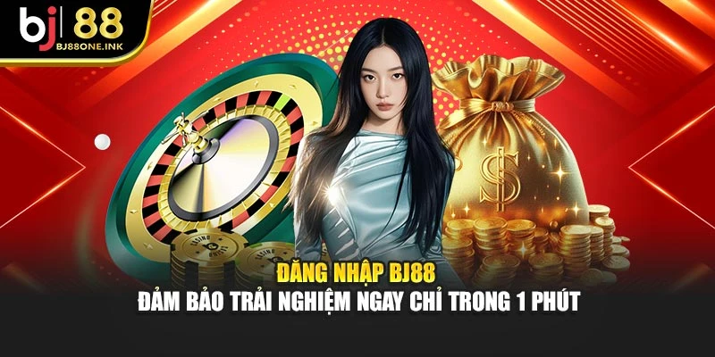 Đăng Nhập BJ88 - Đảm Bảo Trải Nghiệm Ngay Chỉ Trong 1 Phút