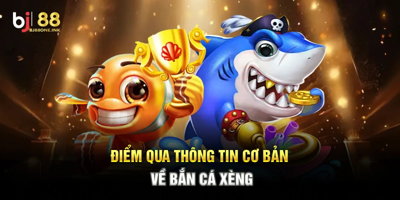 Điểm qua thông tin cơ bản về Bắn Cá Xèng