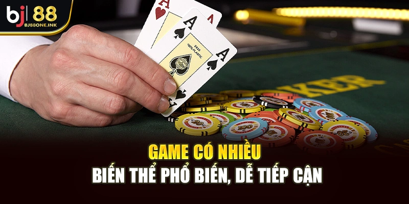 Game có nhiều biến thể phổ biến, dễ tiếp cận