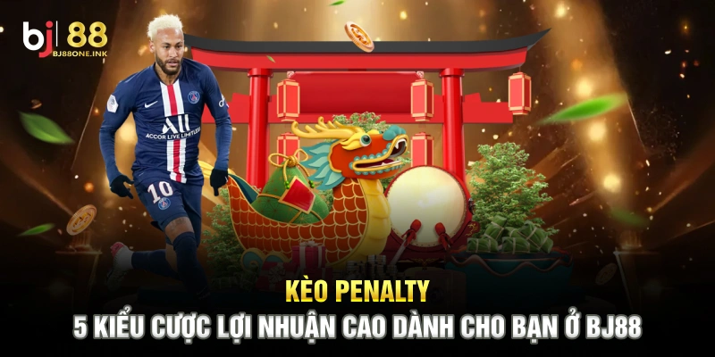 Kèo Penalty - 5 Kiểu Cược Lợi Nhuận Cao Dành Cho Bạn Ở BJ88
