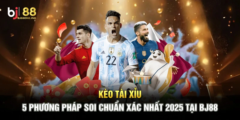 Kèo Tài Xỉu - 5 Phương Pháp Soi Chuẩn Xác Nhất 2025 Tại BJ88