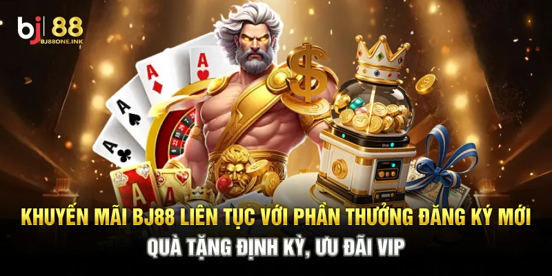 Khuyến mãi BJ88 liên tục với phần thưởng đăng ký mới, quà tặng định kỳ, ưu đãi VIP