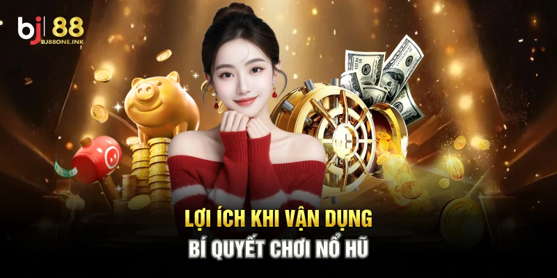 Lợi ích khi vận dụng bí quyết chơi nổ hũ
