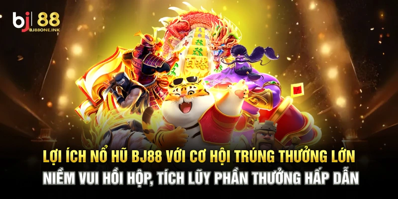 Lợi ích nổ hũ BJ88 với cơ hội trúng thưởng lớn, niềm vui hồi hộp, tích lũy phần thưởng hấp dẫn