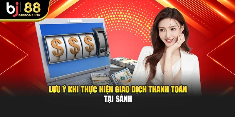 Lưu ý khi thực hiện giao dịch thanh toán tại sảnh