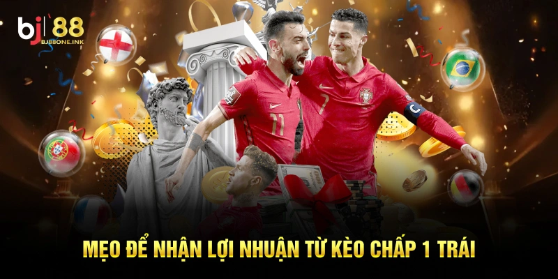 Mẹo để nhận lợi nhuận từ kèo chấp 1 trái