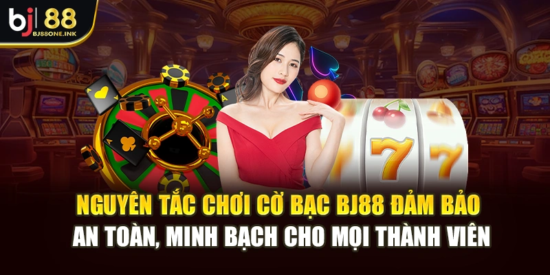 Nguyên tắc chơi cờ bạc BJ88 đảm bảo an toàn, minh bạch cho mọi thành viên