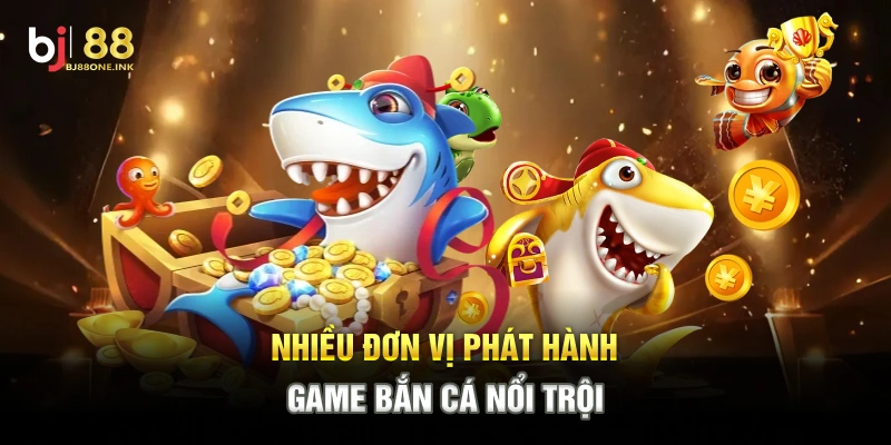 Nhiều đơn vị phát hành game bắn cá nổi trội