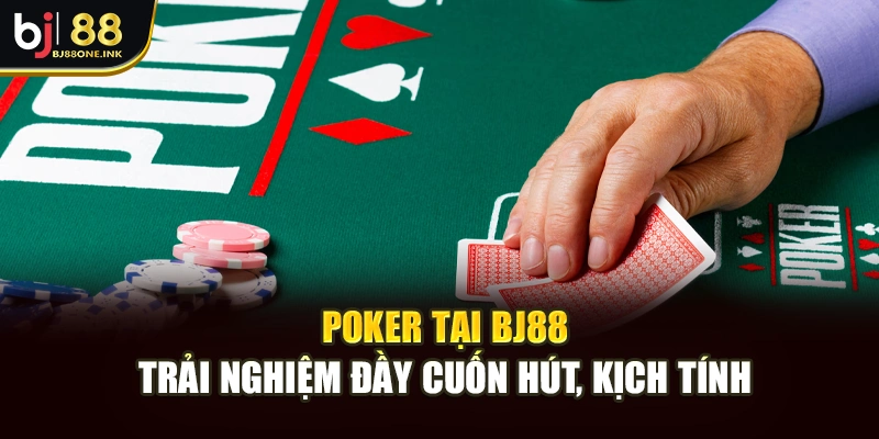 Poker Tại BJ88: Trải Nghiệm Đầy Cuốn Hút, Kịch Tính