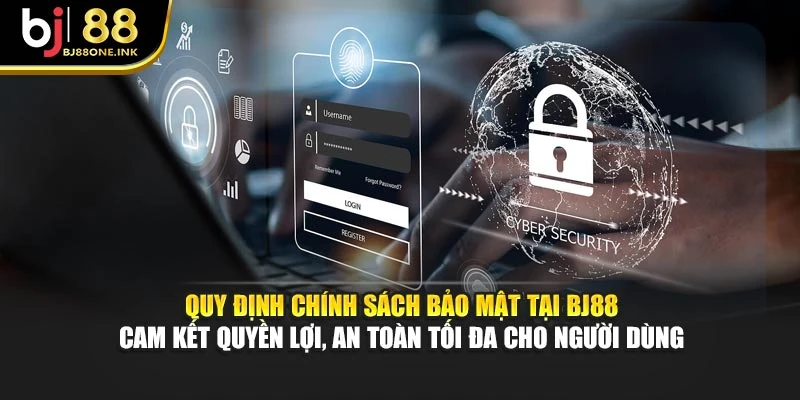 Quy định chính sách bảo mật tại BJ88 cam kết quyền lợi, an toàn tối đa cho người dùng