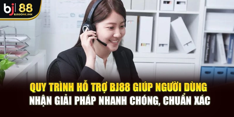 Quy trình hỗ trợ BJ88 giúp người dùng nhận giải pháp nhanh chóng, chuẩn xác