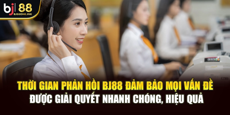 Thời gian phản hồi BJ88 đảm bảo mọi vấn đề được giải quyết nhanh chóng, hiệu quả
