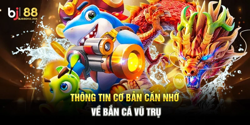 Thông tin cơ bản cần nhớ về Bắn Cá Vũ Trụ