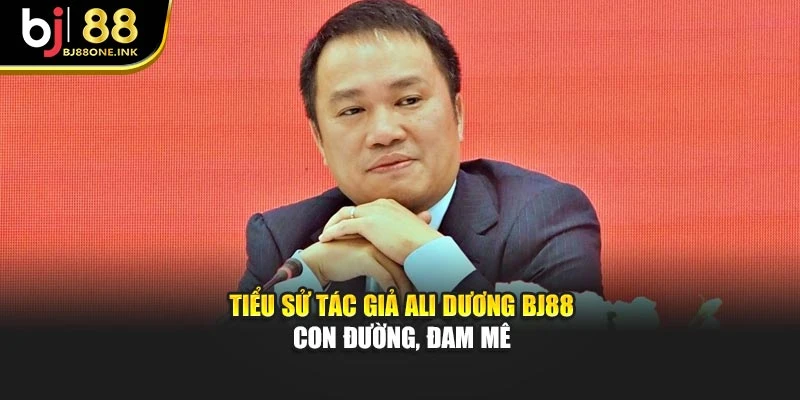 Tiểu sử tác giả Ali Dương BJ88 – Con đường, đam mê