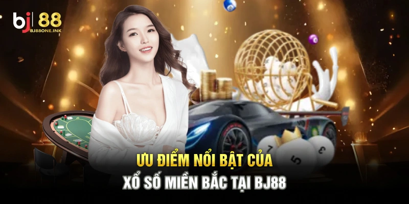 Ưu điểm nổi bật của Xổ Số Miền Bắc tại BJ88