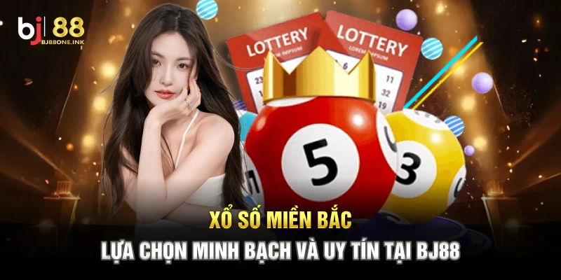 Xổ Số Miền Bắc – Lựa Chọn Minh Bạch Và Uy Tín Tại BJ88