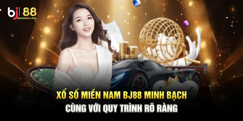 Xổ Số Miền Nam BJ88 Minh Bạch Cùng Với Quy Trình Rõ Ràng